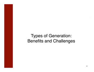 Types of Generation: 
Beneﬁts and Challenges !




                           51
 