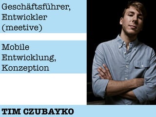 Geschäftsführer,
Entwickler
(meetive)

Mobile
Entwicklung,
Konzeption




TIM CZUBAYKO
 
