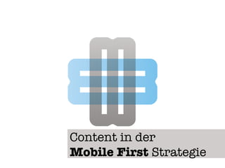 Content in der !
Mobile First Strategie
 