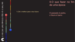 II.O que fazer no fim de uma época O passado é pedra,  o futuro é barro 1.Crê o melhor para o teu futuro 