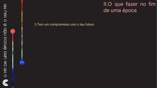 II.O que fazer no fim de uma época 3.Tem um compromisso com o teu futuro  