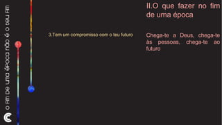 II.O que fazer no fim de uma época 3.Tem um compromisso com o teu futuro  Chega-te a Deus, chega-te às pessoas, chega-te ao futuro 