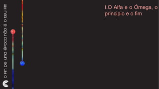 I.O Alfa e o Ómega, o principio e o fim 