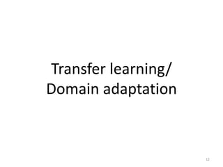 Transfer learning/
Domain adaptation


                     12
 