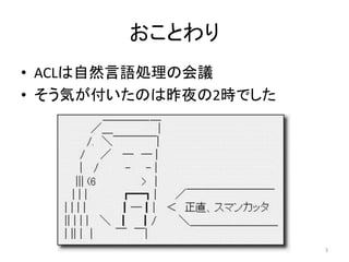 おことわり
• ACLは自然言語処理の会議
• そう気が付いたのは昨夜の2時でした




                      3
 