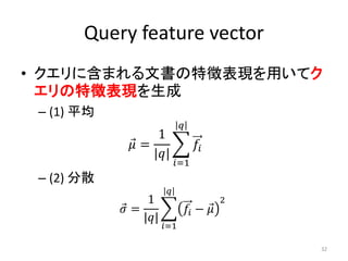 Query feature vector
• クエリに含まれる文書の特徴表現を用いてク
  エリの特徴表現を生成
 – (1) 平均
                               
                    1
               =                   
                   ||
                              =1
 – (2) 分散
                         
                  1                         2
             =                 − 
                 ||
                        =1

                                                32
 