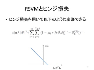 RSVMとヒンジ損失
• ヒンジ損失を用いて以下のように変形できる




          loss




                    
                                     53
 