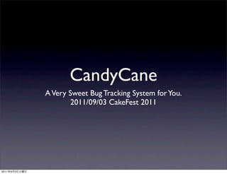 CandyCane
               A Very Sweet Bug Tracking System for You.
                      2011/09/03 CakeFest 2011




2011   9   3
 