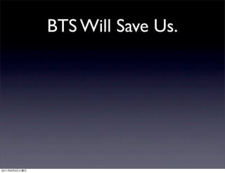 BTS Will Save Us.




2011   9   3
 