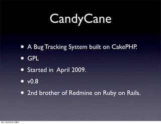 CandyCane

               • A Bug Tracking System built on CakePHP.
               • GPL
               • Started in April...