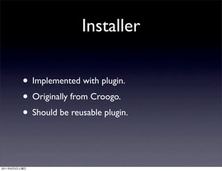 Installer

               • Implemented with plugin.
               • Originally from Croogo.
               • Should be r...