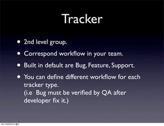 Tracker
               • 2nd level group.
               • Correspond workﬂow in your team.
               • Built in defa...