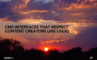 CMS INTERFACES THAT RESPECT
CONTENT CREATORS LIKE USERS




                              57
 