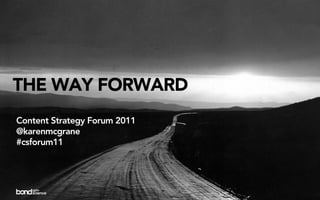 THE WAY FORWARD
Content Strategy Forum 2011
@karenmcgrane
#csforum11
 
