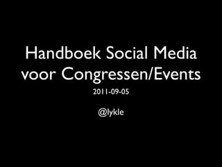 Handboek Social Media
voor Congressen/Events
        2011-09-05

         @lykle
 