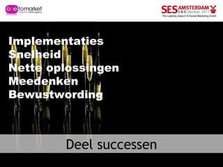 Deel successen Implementaties Snelheid Nette oplossingen Meedenken Bewustwording 