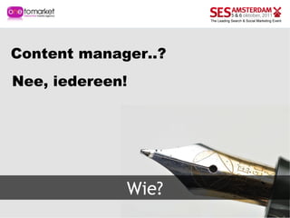 Wie? Content manager..? Nee, iedereen! 