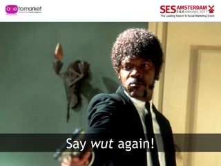 Say  wut  again! 