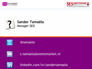 Sander Tamaëla Manager SEO @tamaela [email_address] linkedin.com/in/sandertamaela 