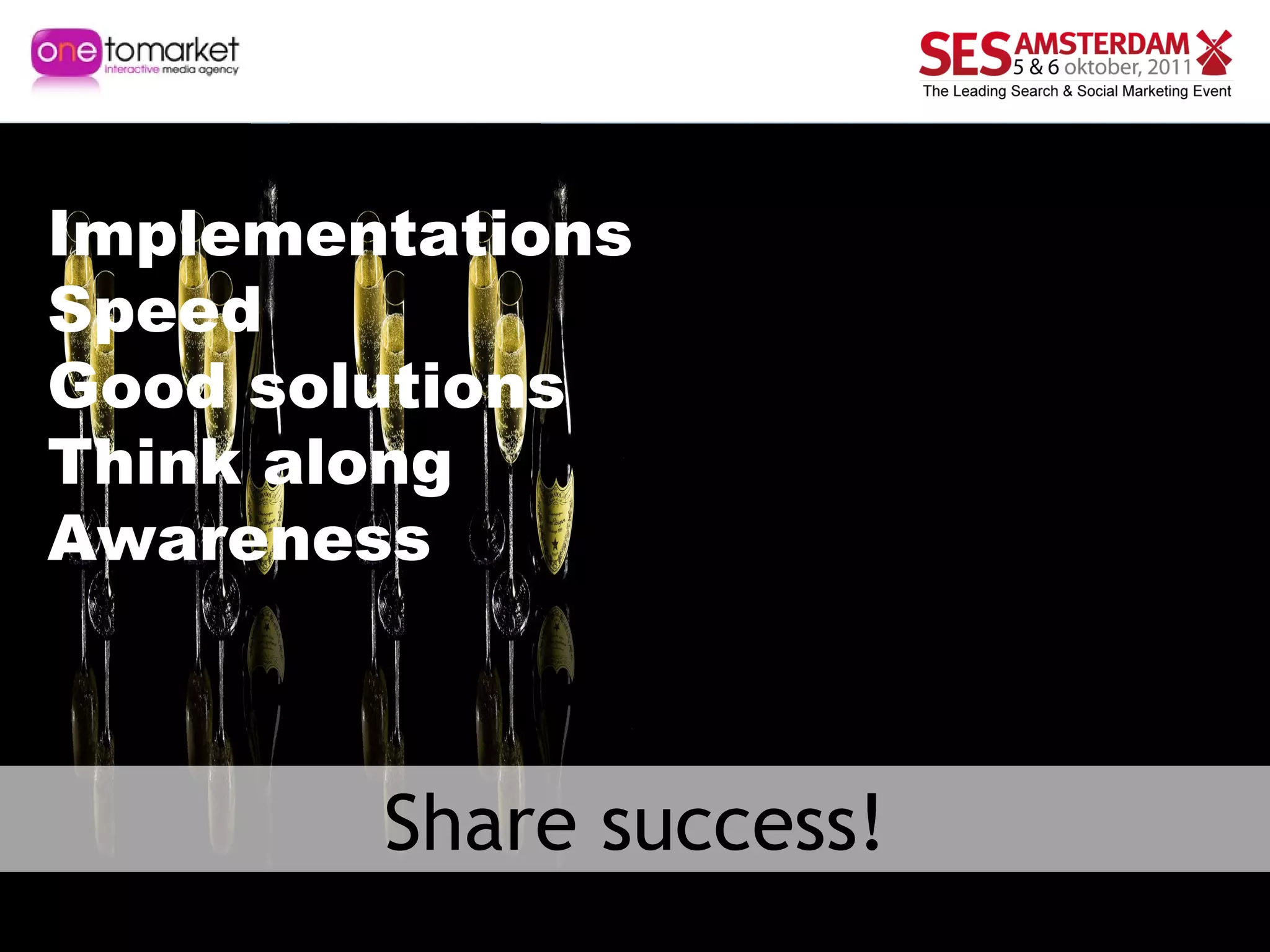 Share success! Implementations Speed Good  solutions Think along Awareness 
