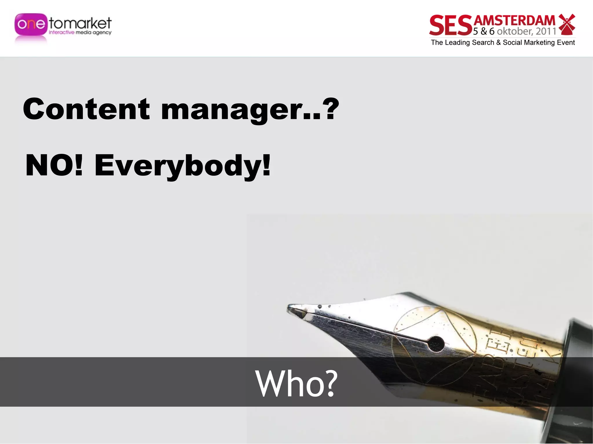 Who? Content manager..? NO! Everybody! 