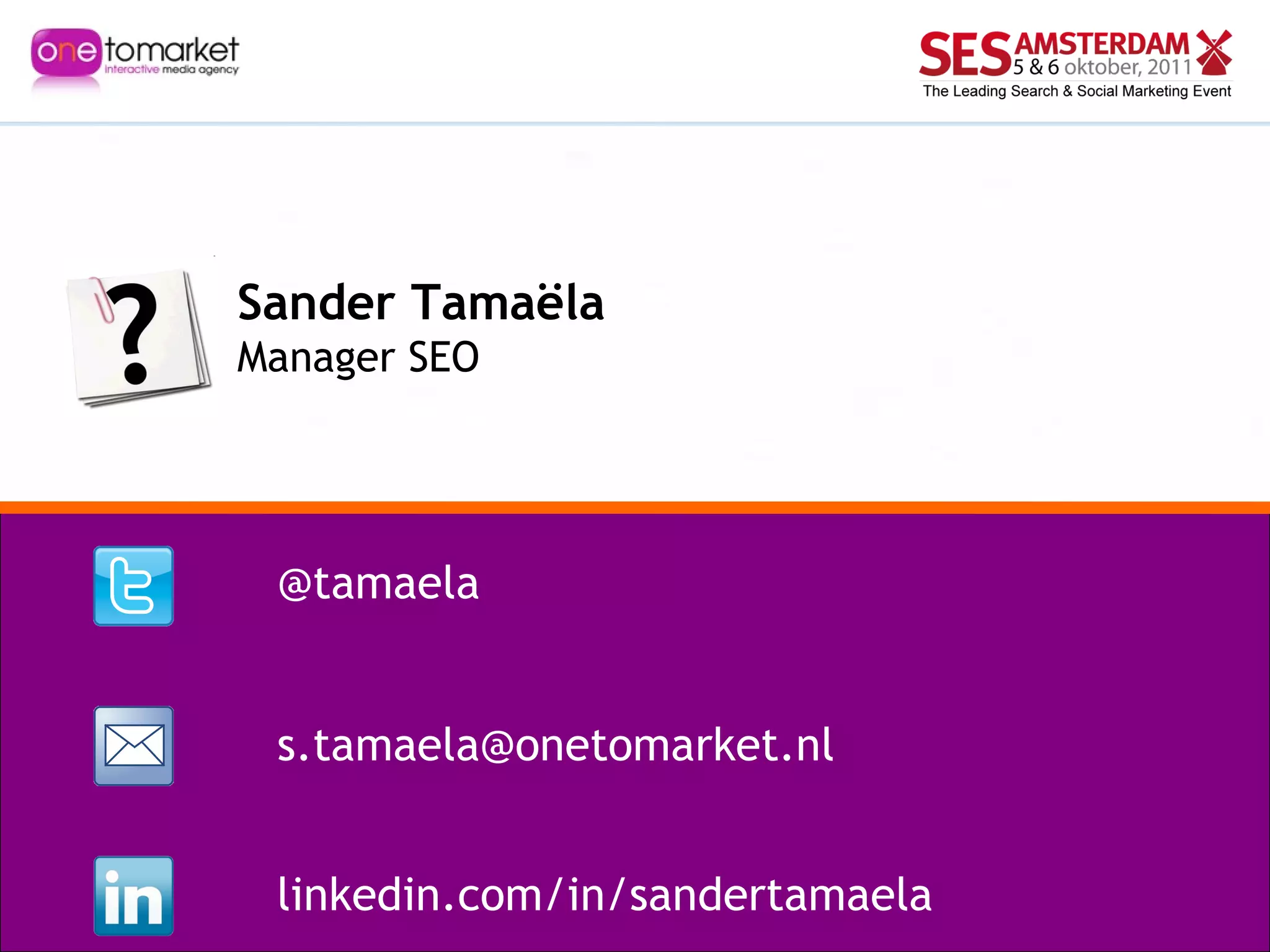 Sander Tamaëla Manager SEO @tamaela [email_address] linkedin.com/in/sandertamaela 