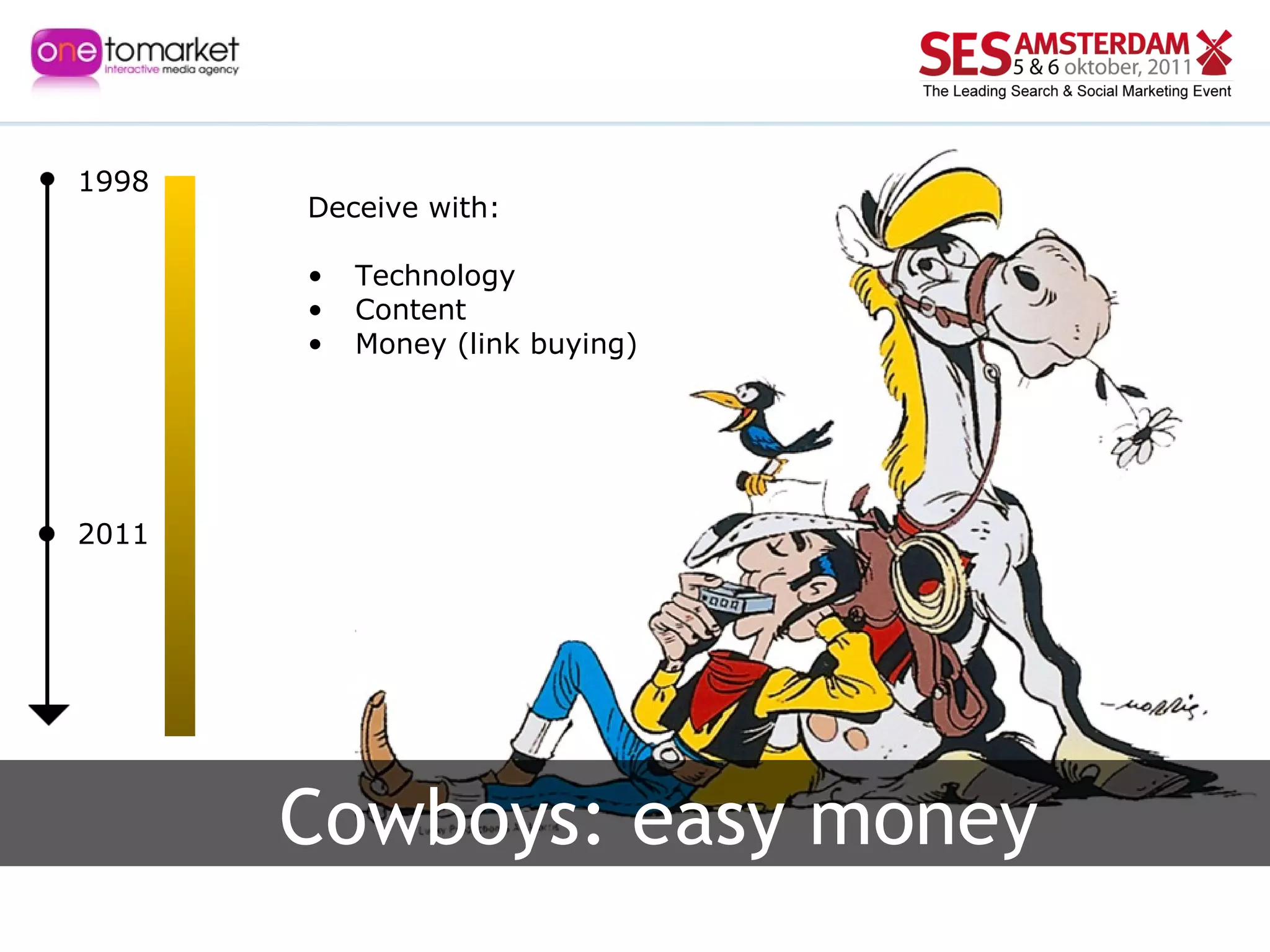 Deceive with: Technology Content Money (link buying) 1998 2011 Cowboys: easy money 