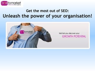 Get the most out of SEO: Unleash the power of your organisation! 
