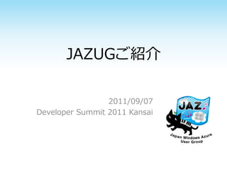 JAZUGご紹介

                 2011/09/07
Developer Summit 2011 Kansai
 