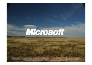 ? 2010 Microsoft Corporation. All rights reserved. Microsoft, Windows, Windows Vista and other product names are or may be registered trademarks and/or trademarks in the U.S. and/or other countries.
The information herein is for informational purposes only and represents the current view of Microsoft Corporation as of the date of this presentation. Because Microsoft must respond to changing market
     conditions, it should not be interpreted to be a commitment on the part of Microsoft, and Microsoft cannot guarantee the accuracy of any information provided after the date of this presentation.
                                        MICROSOFT MAKES NO WARRANTIES, EXPRESS, IMPLIED OR STATUTORY, AS TO THE INFORMATION IN THIS PRESENTATION.                                                       Page   16
 