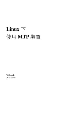 Linux 下下下下
使用使用使用使用 MTP 裝置裝置裝置裝置
William.L
2011-09-07
(2013-09-18 Updated)
 