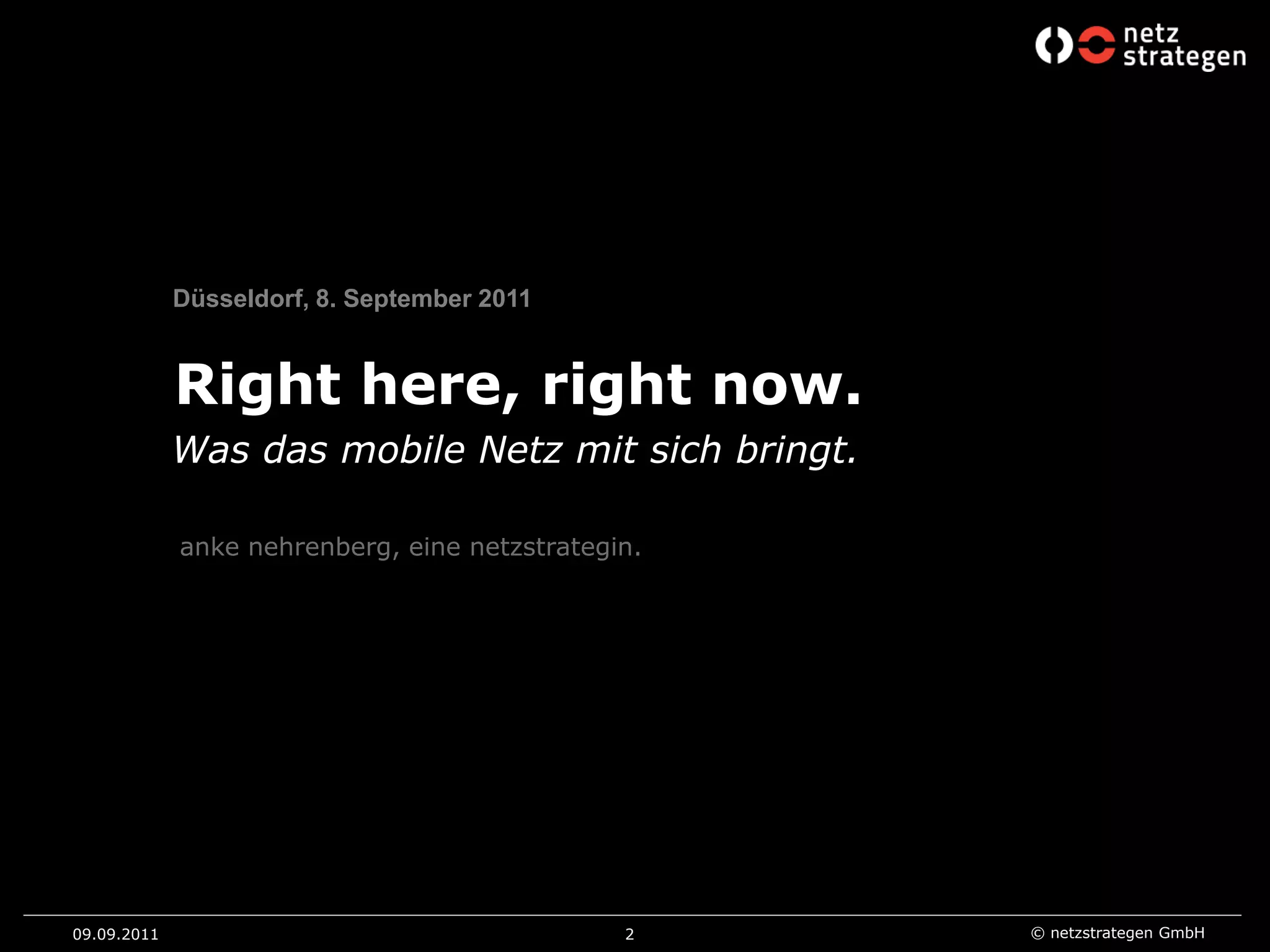 Düsseldorf, 8. September 2011Righthere, rightnow.09.09.112Was das mobile Netz mit sich bringt.anke nehrenberg, eine netzstrategin.