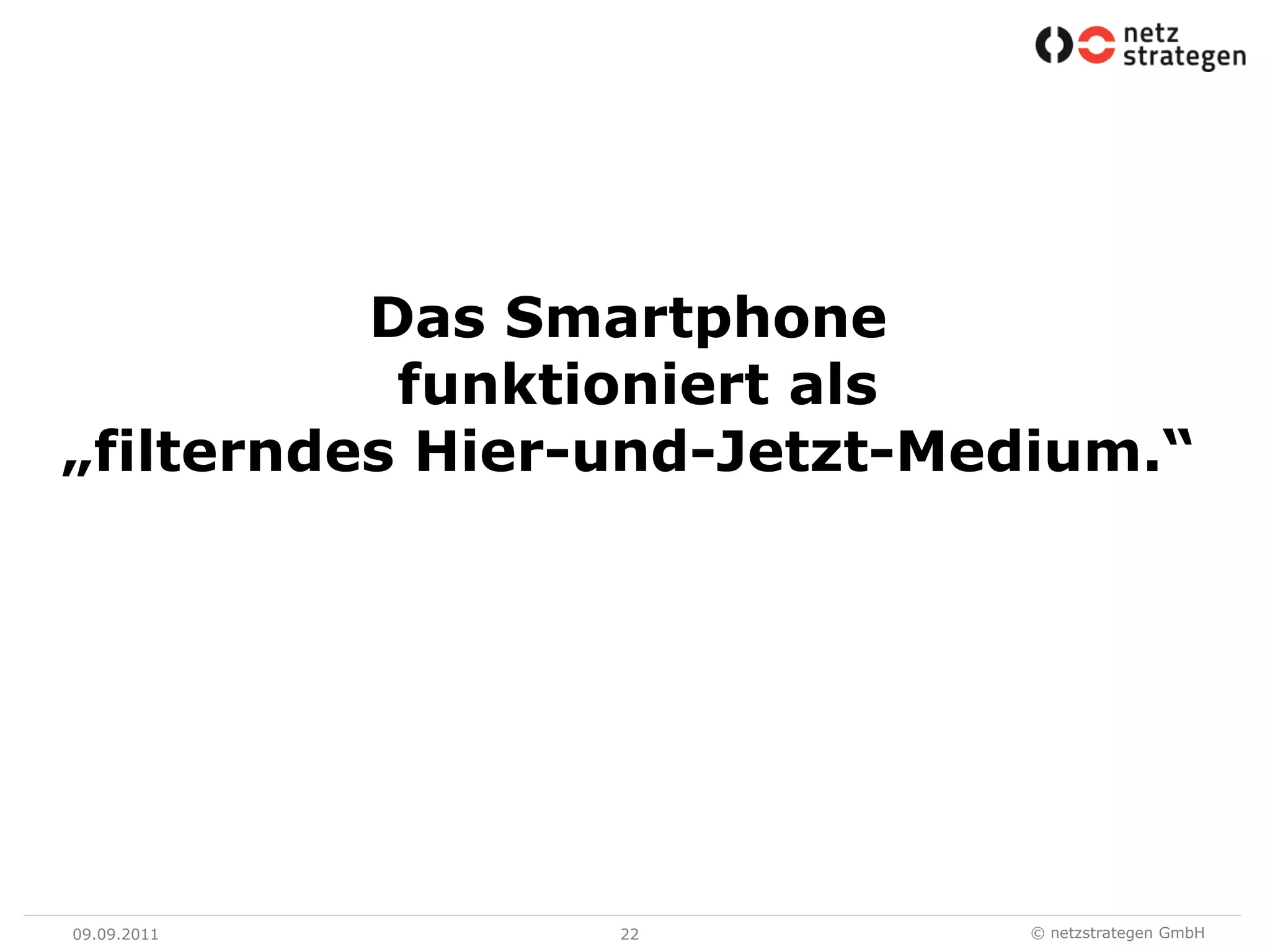 09.09.1122Das Smartphone funktioniert als„filterndesHier-und-Jetzt-Medium.“