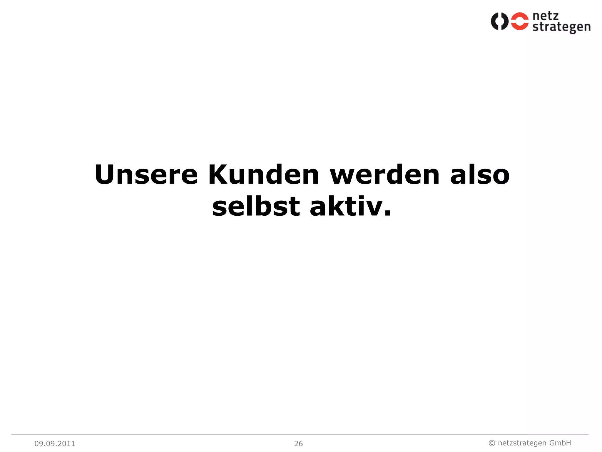 09.09.1126Unsere Kunden werden also selbst aktiv.