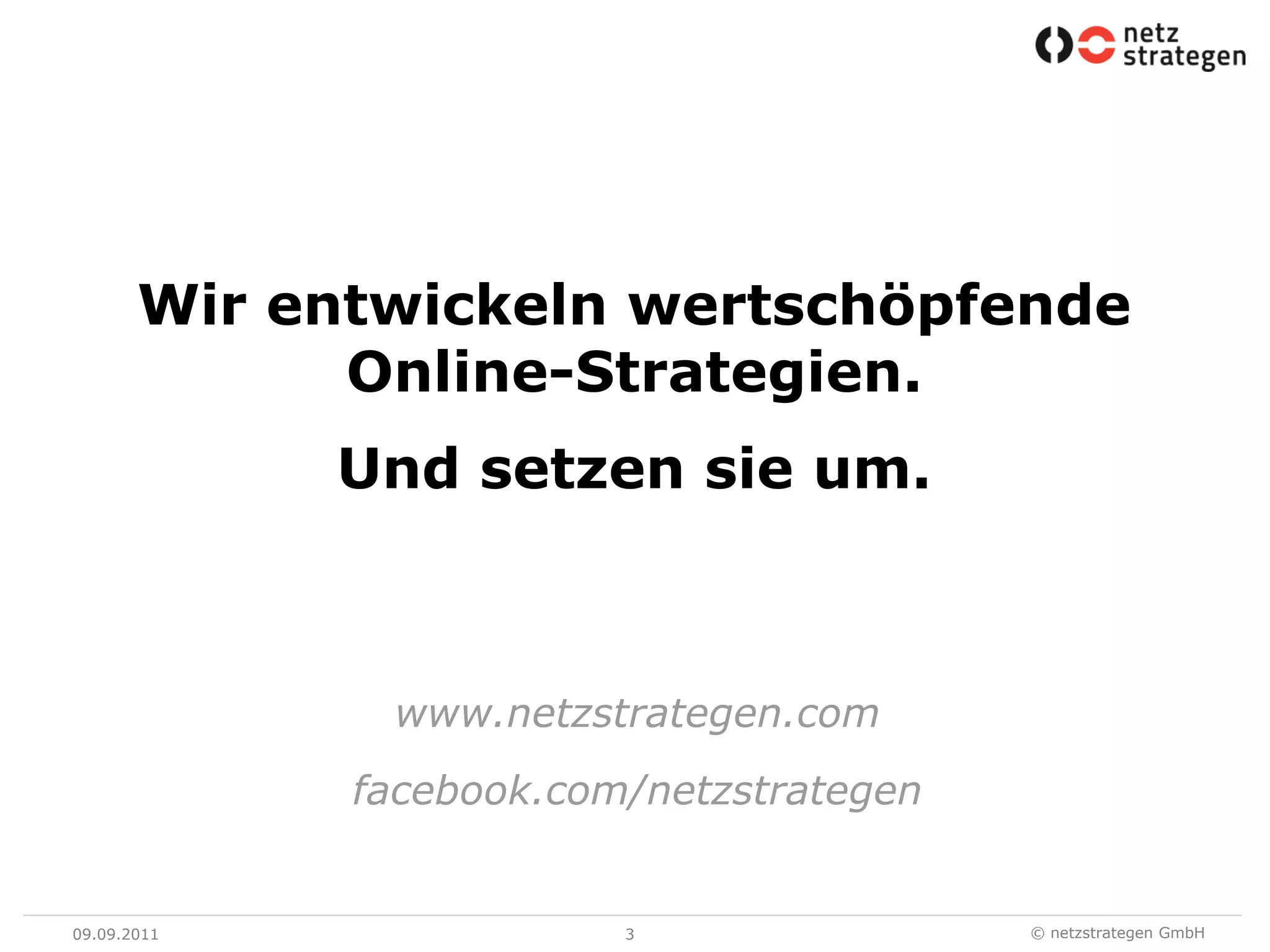 09.09.113Wir entwickeln wertschöpfende Online-Strategien.Und setzen sie um.www.netzstrategen.comfacebook.com/netzstrategen
