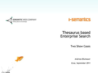 Thesaurus based Enterprise Search  Two Show Cases Andreas Blumauer Graz, September 2011 