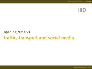 IIID traffic & transport 2011 20110908




opening remarks
traffic, transport and social media




                                         opening remarks diana frank
 