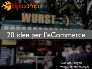 20 idee per l’eCommerce
Gianluca Diegoli
www.minimarketing.it
 