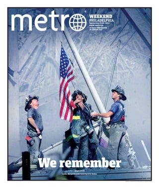 WEEKEND
                                      PHILADELPHIA
                                      September 9-11, 2011
                                      www.metro.us
                                      #1 DAILY NEWSPAPER
                                      IN CENTER CITY




We remember       {pages 10-13}

   Inside: Memorial poster honoring 9/11 victims



                                                             THOMAS E. FRANKLIN/THE RECORD (BERGEN CO. NJ)/GETTY IMAGES
 
