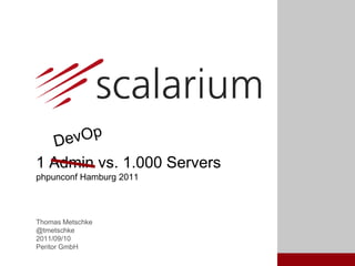 DevOp 1 Admin vs. 1.000 Serversphpunconf Hamburg 2011 Thomas Metschke @tmetschke 2011/09/10 Peritor GmbH 