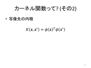 カーネル関数って? (その2)
• 写像先の内積

      , ′ =     ′




                                    24
 