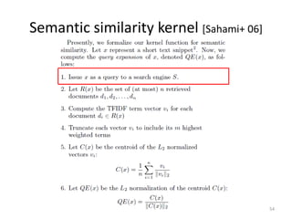 Semantic similarity kernel [Sahami+ 06]




                                          54
 