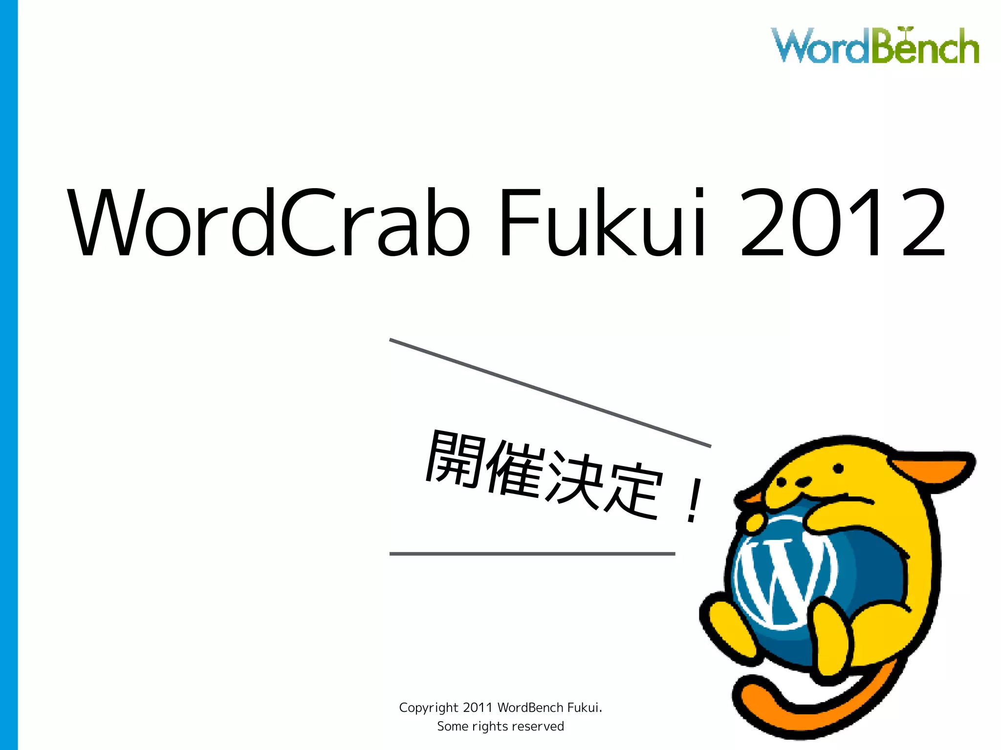 WordCrab Fukui 2012

          開催決
              定                          ！


       Copyright 2011 WordBench Fukui.
             Some rights reserved
 