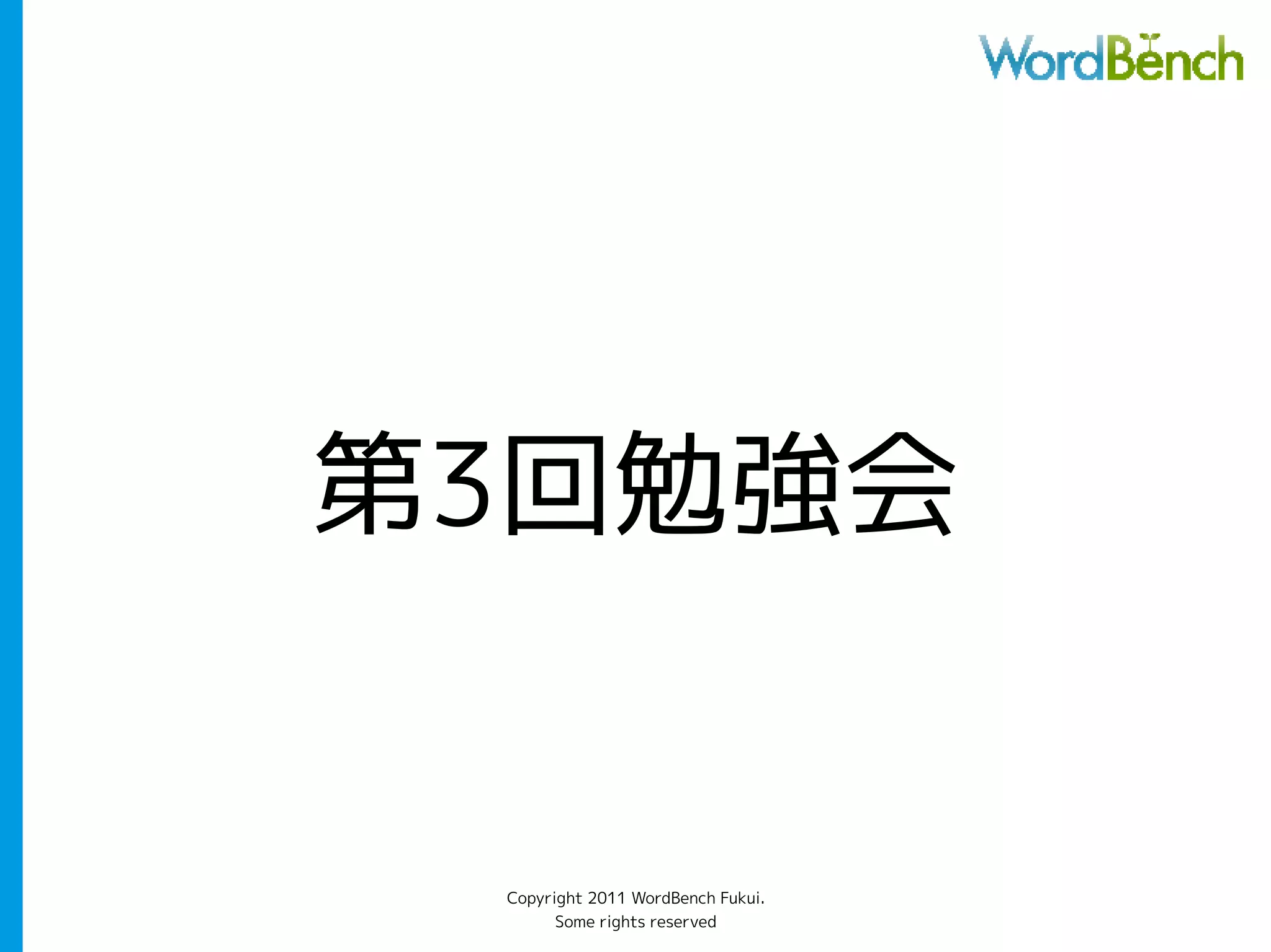 第3回勉強会


 Copyright 2011 WordBench Fukui.
       Some rights reserved
 