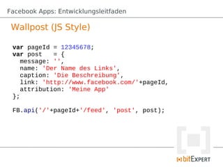 Facebook Apps: Entwicklungsleitfaden

 Wallpost (JS Style)

 var pageId = 12345678;
 var post   = {
   message: '',
   name: 'Der Name des Links',
   caption: 'Die Beschreibung',
   link: 'http://www.facebook.com/'+pageId,
   attribution: 'Meine App'
 };

 FB.api('/'+pageId+'/feed', 'post', post);
 