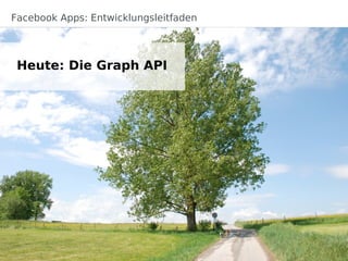 Facebook Apps: Entwicklungsleitfaden




 Heute: Die Graph API
 