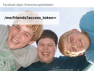 Facebook Apps: Entwicklungsleitfaden




 /me/friends?access_token=
 