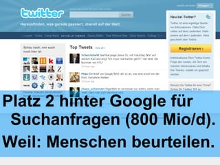 Platz 2 hinter Google für Suchanfragen (800 Mio/d). Weil: Menschen beurteilen. 