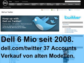 Dell 6 Mio seit 2008. dell.com/twitter 37 Accounts Verkauf von alten Modellen. 