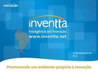 15 de setembro de
                                2011



Promovendo um ambiente propício à inovação
 